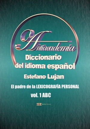 Antiacademia, Diccionario del Idioma Español, Volumen 1 ABC