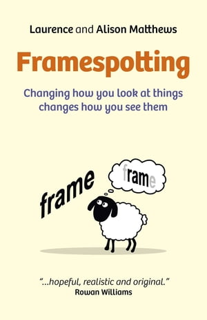 Framespotting Changing How You Look At Things Changes How You See Them【電子書籍】[ Laurence Matthews ]