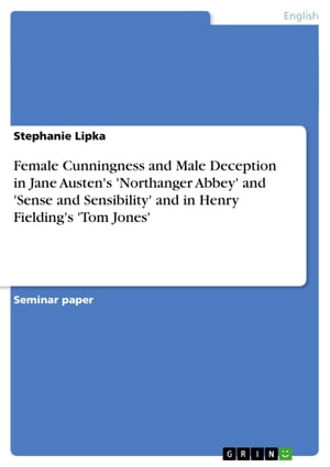 Female Cunningness and Male Deception in Jane Austen's 'Northanger Abbey' and 'Sense and Sensibility' and in Henry Fielding's 'Tom Jones'