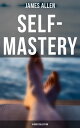 Self-Mastery: 4 Book Collection As a Man Thinketh, The Life Triumphant: Mastering the Heart and Mind, The Mastery of Destiny & Man: King of Mind, Body and Circumstance