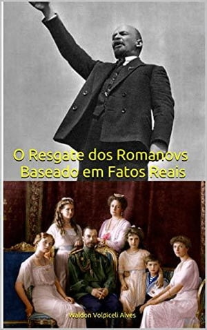 O Resgate dos Romanovs - Baseado em Fatos ReaisŻҽҡ[ Waldon Volpiceli Alves ]
