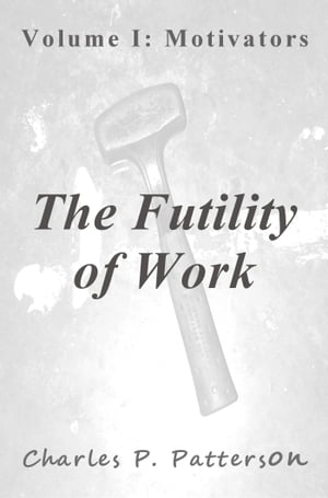 The Futility of Work: Volume I: Motivators