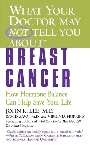 What Your Doctor May Not Tell You About(TM): Breast Cancer How Hormone Balance Can Help Save Your Life【電子書籍】[ John R. Lee, MD ]