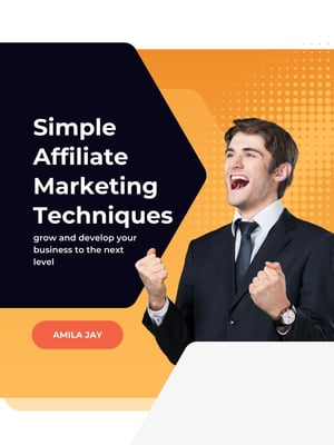 Simple Affiliate Marketing Techniques grow and develop your business to next level【電子書籍】[ Amila Jay ]