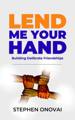 LEND ME YOUR HAND Building Deliberate Friendships【電子書籍】 Stephen Onovai