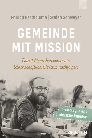 Gemeinde mit Mission Damit Menschen von heute leidenschaftlich Christus nachfolgen