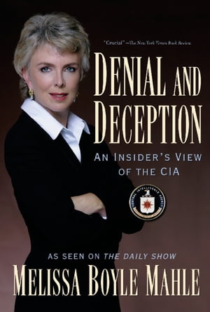 Denial and Deception An Insider's View of the CIA【電子書籍】[ Melissa Boyle Mahle ]