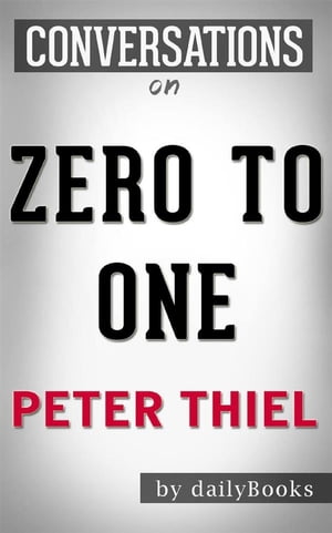 Zero to One: Notes on Startups, or How to Build the Future: by Peter Thiel | Conversation Starters