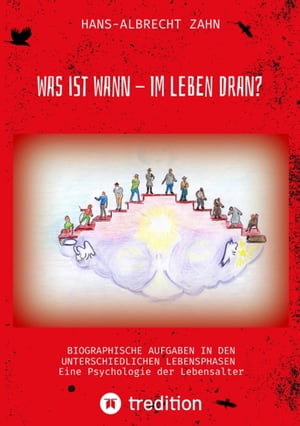 WAS IST WANN - IM LEBEN DRAN? BIOGRAPHISCHE AUFGABEN IN DEN UNTERSCHIEDLICHEN LEBENSPHASEN Eine Psychologie der Lebensalter