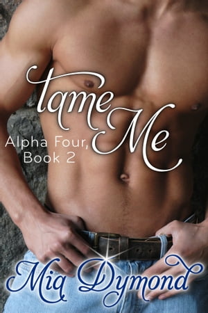 Tame Me (Alpha Four, Book 2)【電子書籍】[ Mia Dymond ]