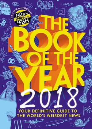 The Book of the Year 2018 Your Definitive Guide to the World’s Weirdest News【電子書籍】[ No Such Thing As A Fish ]