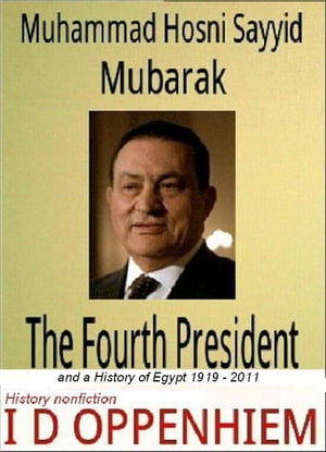 Mubarak-The Fourth President and a History of Egypt 1919-2011