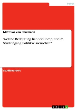 Welche Bedeutung hat der Computer im Studiengang Politikwissenschaft?