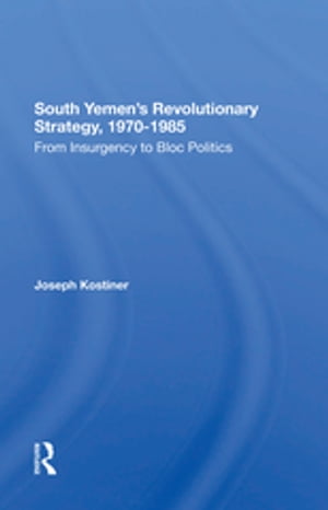 South Yemen's Revolutionary Strategy, 1970-1985 From Insurgency To Bloc Politics