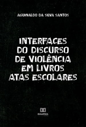 Interfaces do discurso de viol?ncia em livros Atas Escolares【電子書籍】[ Aguinaldo da Silva Santos ]