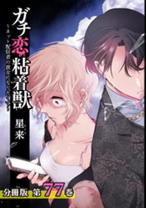 ガチ恋粘着獣 〜ネット配信者の彼女になりたくて〜 分冊版 77巻