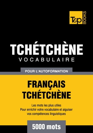 Vocabulaire Français-Tchétchène pour l'autoformation - 5000 mots les plus courants