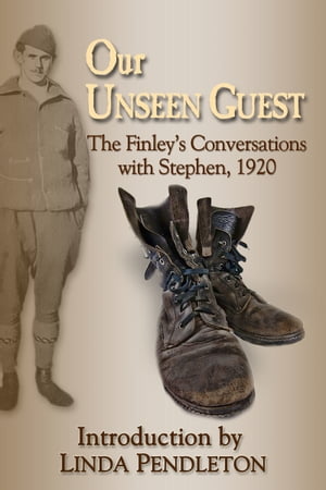 Our Unseen Guest: The Finley’s Conversations with Stephen, 1920 , New Introduction by Linda Pendleton