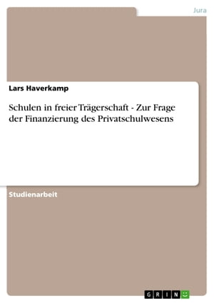 Schulen in freier Trägerschaft - Zur Frage der Finanzierung des Privatschulwesens