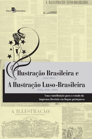 Ilustra o brasileira (1854-1855) e a ilustra o luso-brasileira (1856, 1858 e 1859) Uma contribui o para o estudo da imprensa liter ria em L ngua Portuguesa【電子書籍】 Benedita de C ssia Lima Sant 039 anna