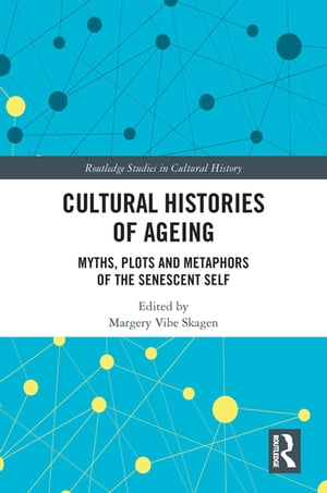 Cultural Histories of Ageing Myths, Plots and Metaphors of the Senescent SelfŻҽҡ