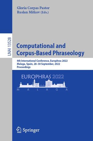 Computational and Corpus-Based Phraseology 4th International Conference, Europhras 2022, Malaga, Spain, 28-30 September, 2022, Proceedings【電子書籍】
