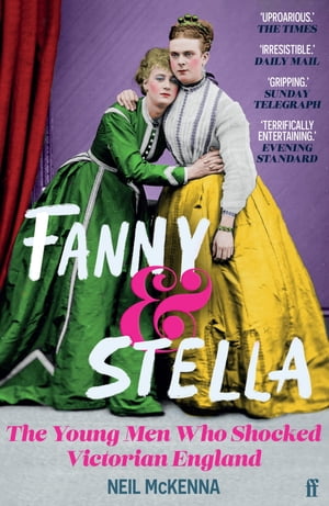 Fanny and Stella The Young Men Who Shocked Victorian England【電子書籍】[ Neil McKenna ]