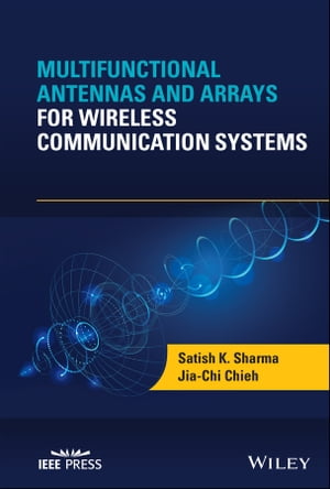 Multifunctional Antennas and Arrays for Wireless Communication Systems【電子書籍】[ Satish K. Sharma ]