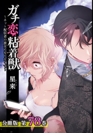 ガチ恋粘着獣 〜ネット配信者の彼女になりたくて〜 分冊版 78巻