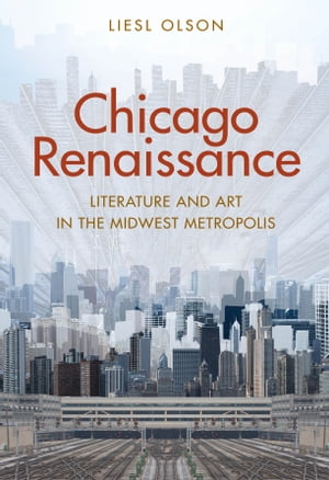Chicago Renaissance Literature and Art in the Midwest MetropolisŻҽҡ[ Liesl Olson ]