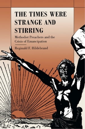 The Times Were Strange and Stirring Methodist Preachers and the Crisis of Emancipation【電子書籍】[ Reginald F. Hildebrand ]