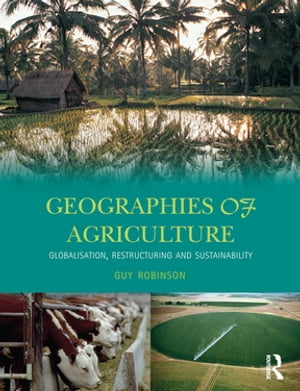 Geographies of Agriculture Globalisation, Restructuring and SustainabilityŻҽҡ[ Guy Robinson ]