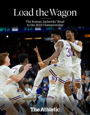 Load the Wagon The Kansas Jayhawks' Road to the 2022 ChampionshipŻҽҡ[ The Athletic ]