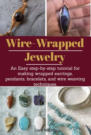 楽天楽天Kobo電子書籍ストアWire-Wrapped Jewelry An easy step-by-step tutorial for making wrapped earrings, pendants, bracelets, and wire weaving techniques【電子書籍】[ Lora Michael ]