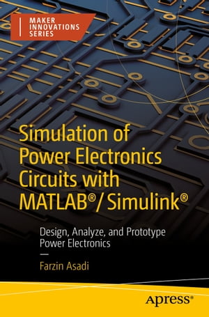 Simulation of Power Electronics Circuits with MATLAB?/Simulink? Design, Analyze, and Prototype Power Electronics【電子書籍】[ Farzin Asadi ]