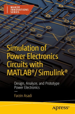 Simulation of Power Electronics Circuits with MATLAB /Simulink Design, Analyze, and Prototype Power Electronics【電子書籍】 Farzin Asadi
