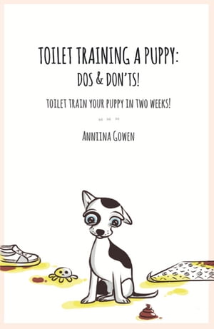 Toilet Training a Puppy: Dos and Don'ts! Toilet Train Your Puppy in Two Weeks!【電子書籍】[ Anniina Gowen ]