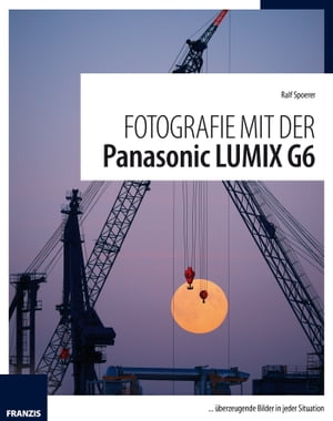 Fotografie mit der Panasonic Lumix G6 ?berzeugende Bilder in jeder Situation【電子書籍】[ Ralf Spoerer ]