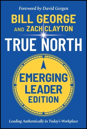 True North, Emerging Leader Edition Leading Authentically in Today's Workplace【電子書籍】[ Zach Clayton ]