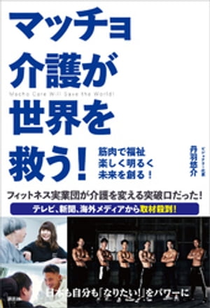 マッチョ介護が世界を救う！　筋肉で福祉　楽しく明るく未来を創る！【電子書籍】[ 丹羽悠介 ]