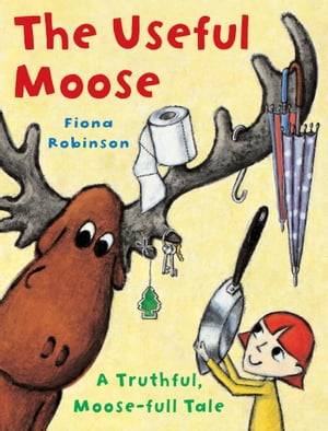 The Useful Moose A Truthful, Moose-Full TaleŻҽҡ[ Fiona Robinson ]