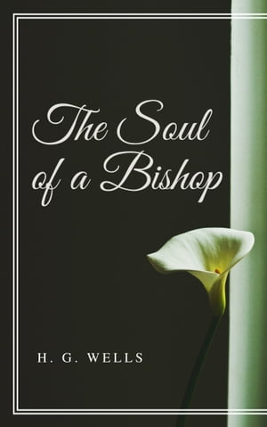 The Soul of a Bishop (Annotated)Żҽҡ[ H. G. Wells ]