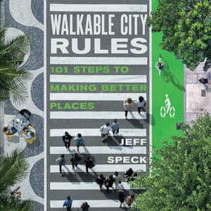 Walkable City Rules 101 Steps to Making Better Places