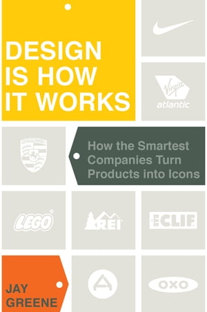 Design Is How It Works How the Smartest Companies Turn Products into Icons
