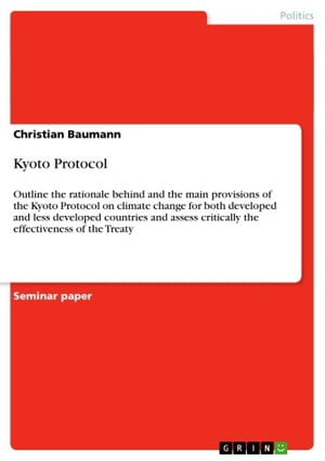 Kyoto Protocol Outline the rationale behind and the main provisions of the Kyoto Protocol on climate change for both developed and less developed countries and assess critically the effectiveness of the Treaty