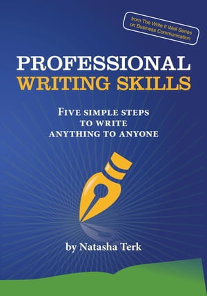 Professional Writing Skills: Five Simple Steps to Write Anything to Anyone