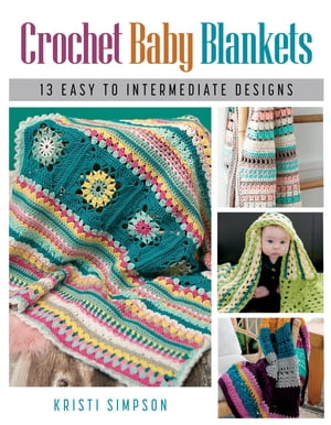Crochet Baby Blankets 13 Easy to Intermediate Designs【電子書籍】 Kristi Simpson
