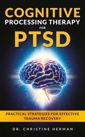 Cognitive Processing Therapy for PTSD Practical Strategies for Effective Trauma Recovery【電子書籍】[ Christine Herman ]