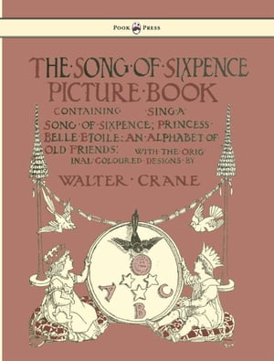 The Song of Sixpence Picture Book - Containing Sing a Song of Sixpence, Princess Belle Etoile, an Alphabet of Old Friends - Illustrated by Walter Crane