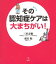 その認知症ケアは大まちがい！